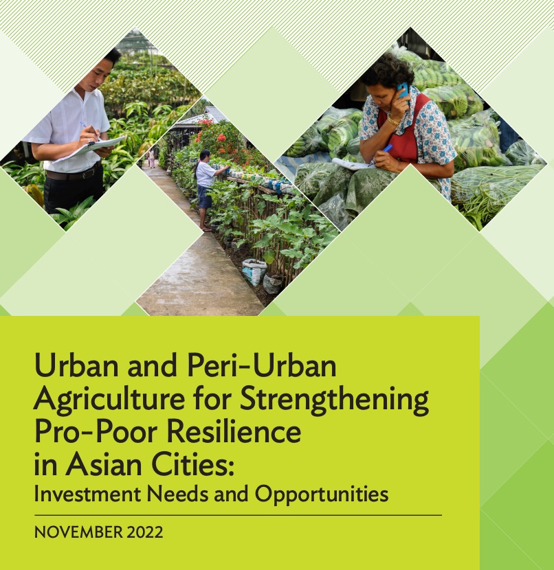 Urban and Peri-Urban Agriculture for Strengthening Pro-Poor Resilience in Asian Cities: Investment Needs and Opportunities